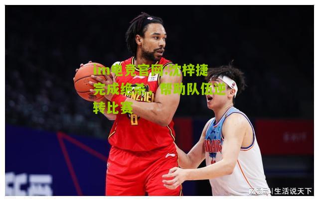 沈梓捷完成绝杀，帮助队伍逆转比赛