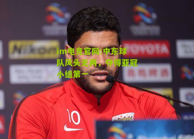 im电竞官网:中东球队风头无两，夺得亚冠小组第一