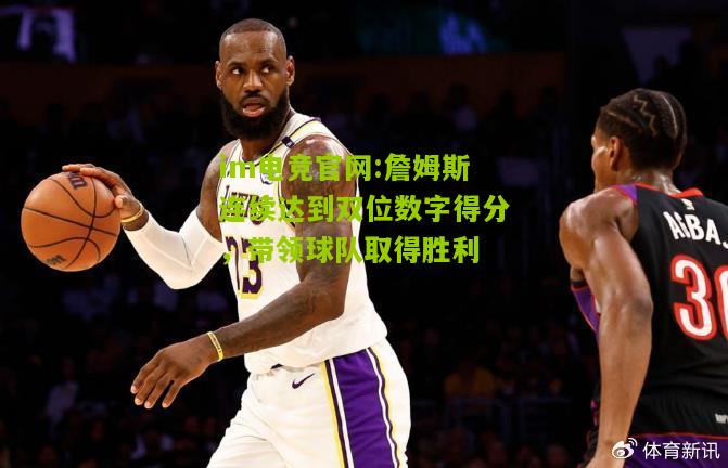 詹姆斯连续达到双位数字得分，带领球队取得胜利