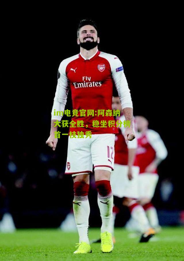 阿森纳大获全胜，稳坐积分榜首一枝独秀